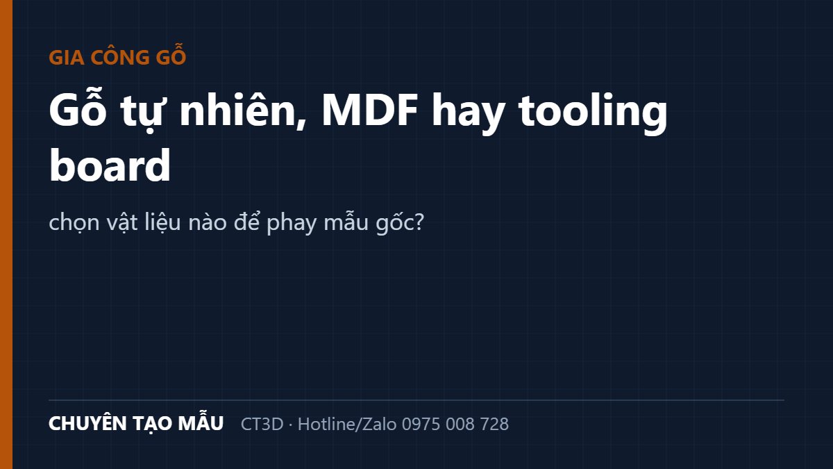 Gỗ tự nhiên, MDF hay tooling board: chọn vật liệu nào để phay mẫu gốc?