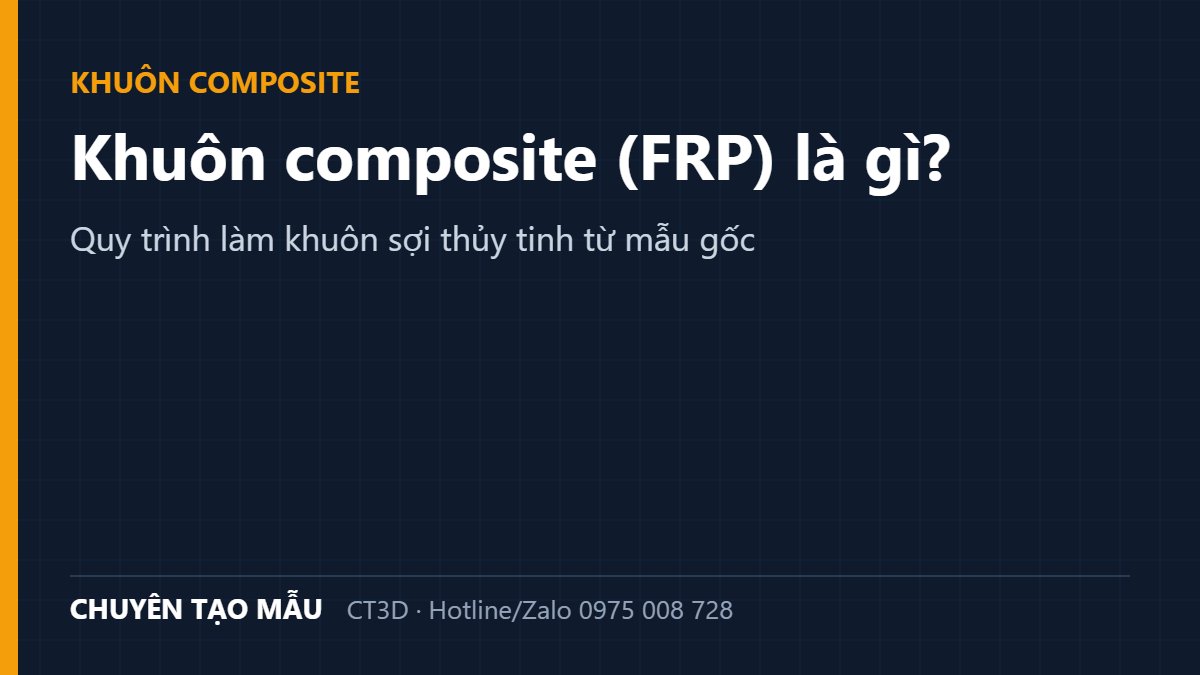 Khuôn composite (FRP) là gì? Quy trình làm khuôn sợi thủy tinh từ mẫu gốc