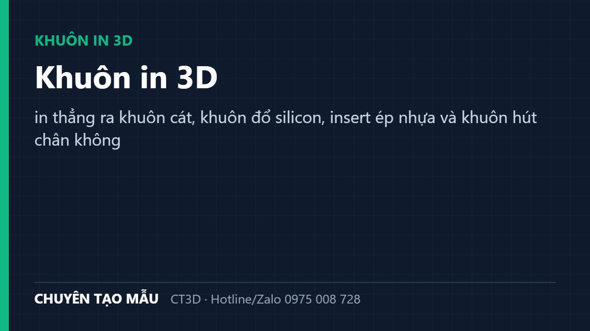 Khuôn in 3D: in thẳng ra khuôn cát, khuôn đổ silicon, insert ép nhựa và khuôn hút chân không